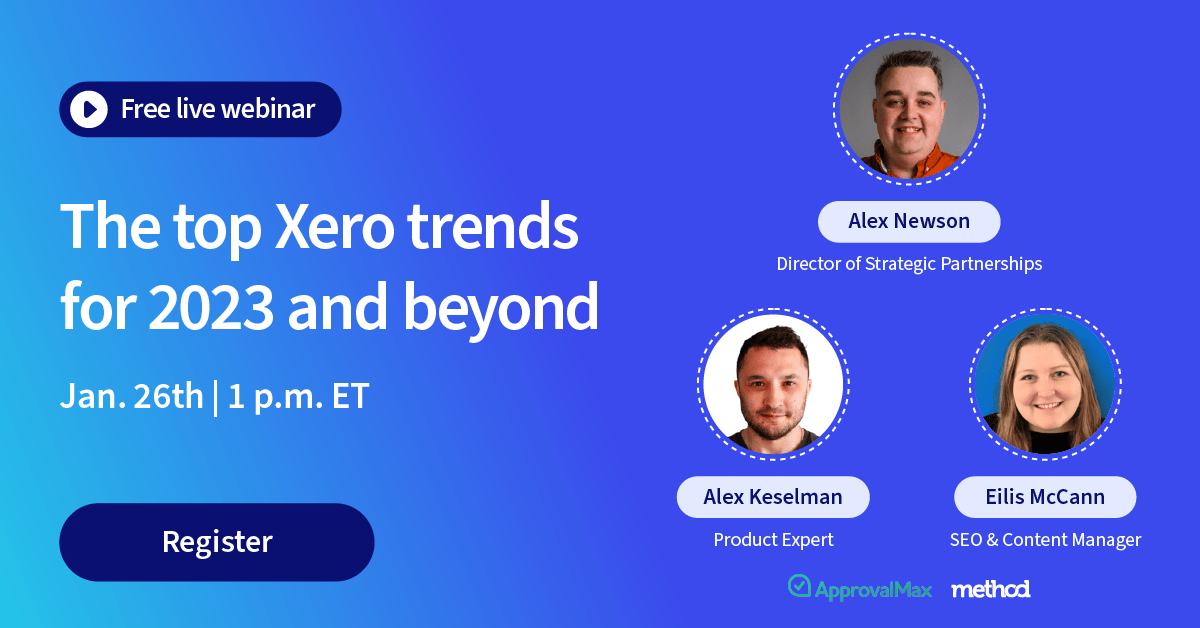 The top Xero trends for 2023 and beyond webinar featuring Eilis McCann (SEO + Content Manager at Method), Alex Keselman (Product Expert at ApprovalMax) and Alex Newson (Director, Strategic Partnerships at XU Magazine).