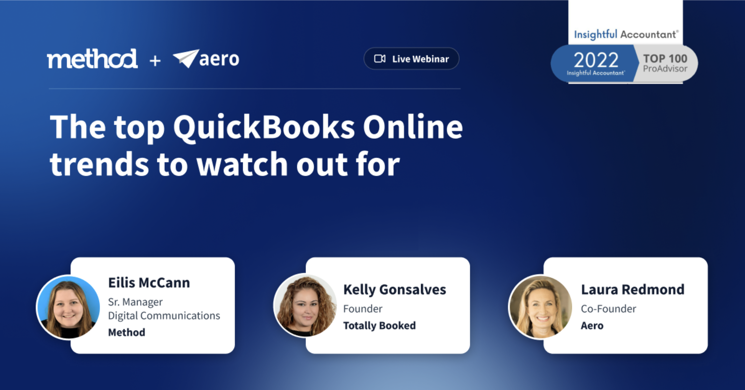 The QuickBooks Online trends to watch out for webinar. Host: Eilis McCann SEO + Content Manager, Method. Panel of Insightful Accountant's top 100 ProAdvisors: Laura Redmond Co-Founder Aero and Kelly Gonsalves, Founder. Totally Booked.